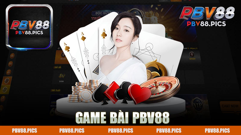 Khám Phá Game Bài Nhà Cái PBV88 - Trải Nghiệm Giải Trí Đỉnh Cao